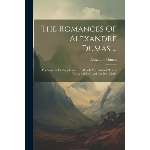 The Romances Of Alexandre Dumas ...: The Vicomte De Bragelonne ... In Which Are Included 