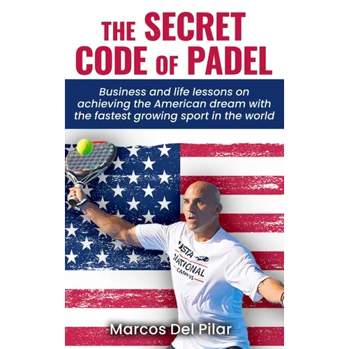 The Secret Code of Padel: Business and life lessons on achieving the American dream with the fastest growing sport in the world - Hardcover