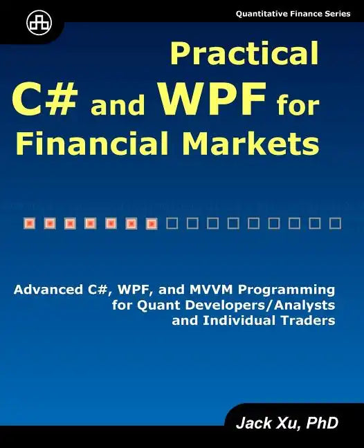 Practical C# and WPF for Financial Markets: Advanced C#, WPF, and MVVM Programming for Quant Developers/Analysts and Individual Traders - Paperback