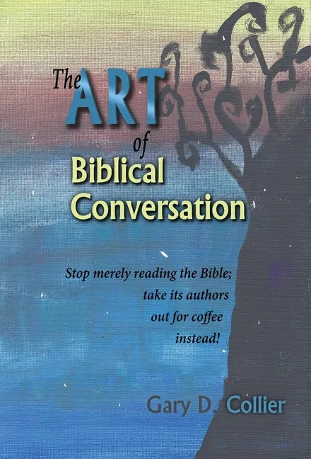 The Art of Biblical Conversation: Stop Merely Reading the Bible; take its authors out for coffee instead! - Hardcover