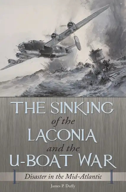 The Sinking of the Laconia and the U-Boat War: Disaster in the Mid-Atlantic - Hardcover