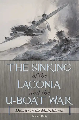The Sinking of the Laconia and the U-Boat War: Disaster in the Mid-Atlantic - Hardcover