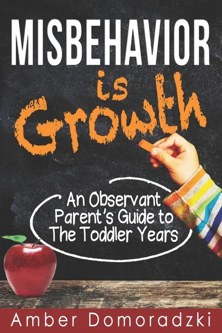 Misbehavior is Growth: An Observant Parent's Guide to the Toddler Years - Paperback