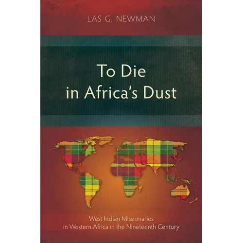 To Die in Africa's Dust: West Indian Missionaries in Western Africa in the Nineteenth Century - Paperback