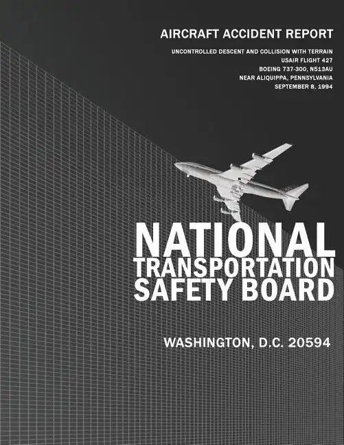 Aircraft Accident Report: Uncontrolled Descent and Collision with Terrain Usair Flight 427, Boeing 737-300, N513AU Near Aliquippa, Pennsylvania - Paperback