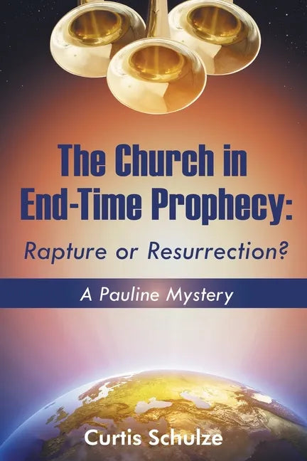 The Church in End-Time Prophecy: Rapture or Resurrection? - Paperback