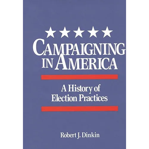 Campaigning in America: A History of Election Practices - Hardcover