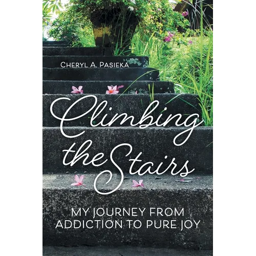 Climbing the Stairs: My Journey from Addiction to Pure Joy - Paperback