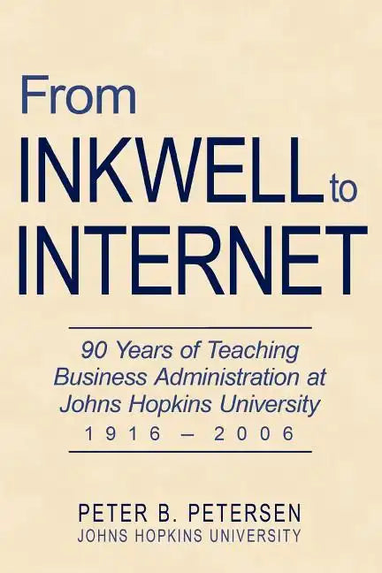 From Inkwell to Internet: 90 Years of Teaching Business Administration at Johns Hopkins University (1916-2006) - Paperback