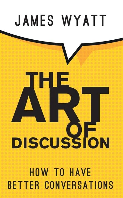 The Art of Discussion: How To Have Better Conversations - Paperback