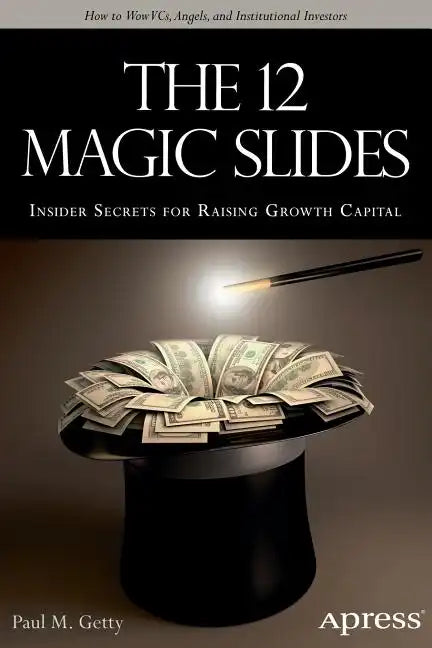 The 12 Magic Slides: Insider Secrets for Raising Growth Capital - Paperback