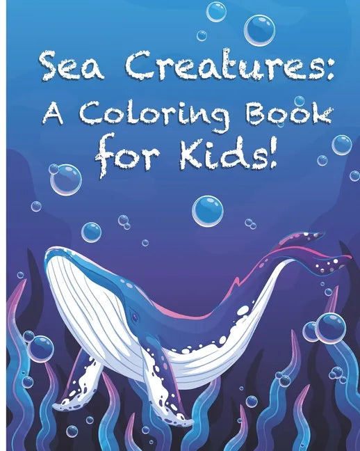 Sea Creatures: A Coloring Book for Kids!: Cute Tropical Fish, Fun Sea Creatures, and Beautiful Underwater Scenes for Relaxation +Fun - Paperback