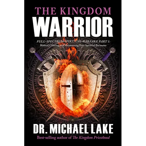 The Kingdom Warrior: Full-Spectrum Spiritual Warfare Part 1: Biblical Clearing and Maintaining your Spiritual Perimeter - Paperback
