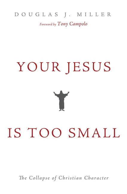 Your Jesus Is Too Small: The Collapse of Christian Character - Paperback
