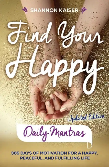 Find Your Happy Daily Mantras: 365 Days of Motivation for a Happy, Peaceful, and Fulfilling Life - Paperback