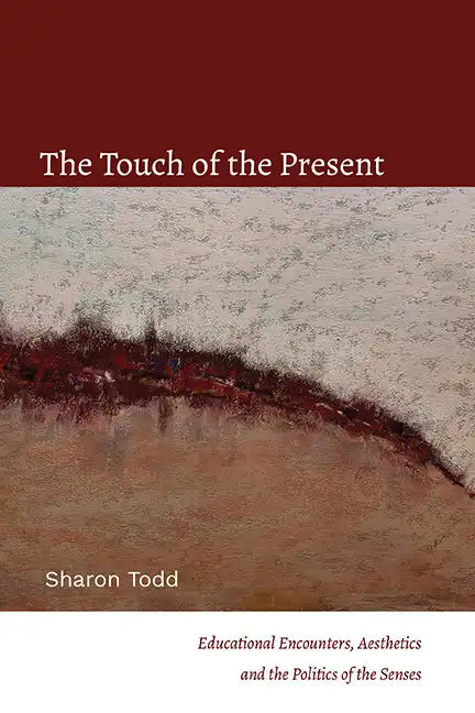 The Touch of the Present: Educational Encounters, Aesthetics, and the Politics of the Senses - Hardcover