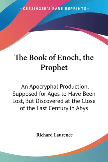 The Book of Enoch, the Prophet: An Apocryphal Production, Supposed for Ages to Have Been Lost, But Discovered at the Close of the Last Century in Abys - Paperback