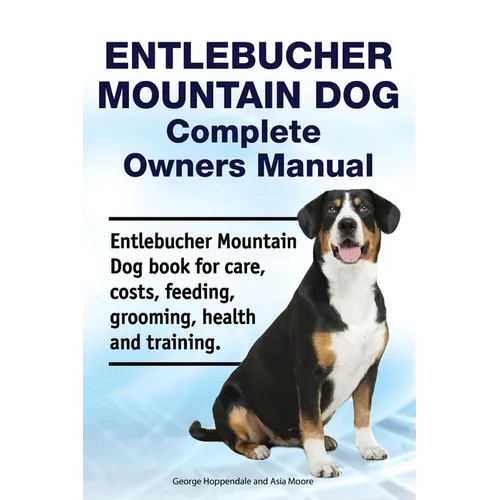 Entlebucher Mountain Dog Complete Owners Manual. Entlebucher Mountain Dog book for care, costs, feeding, grooming, health and training. - Paperback