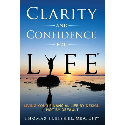 Clarity and Confidence for Life(R): Living Your Financial Life By Design, Not By Default - Hardcover