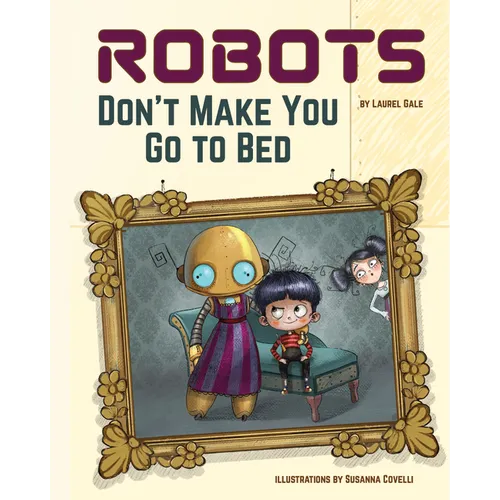 Robots Don't Make You Go to Bed: A Picture Book - Hardcover