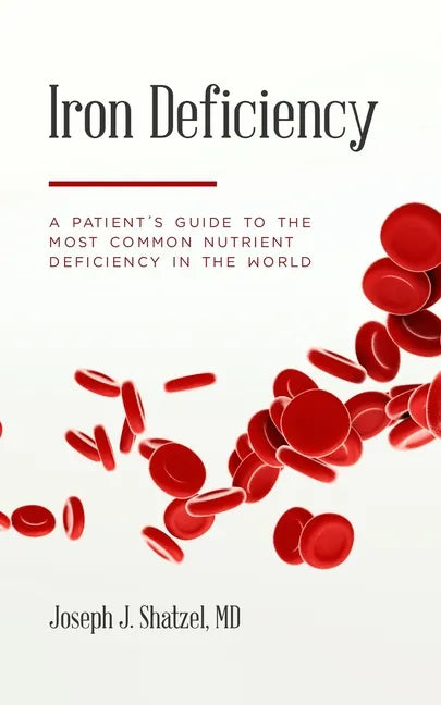 Iron Deficiency: A Patient's Guide to the Most Common Nutrient Deficiency in the World - Paperback