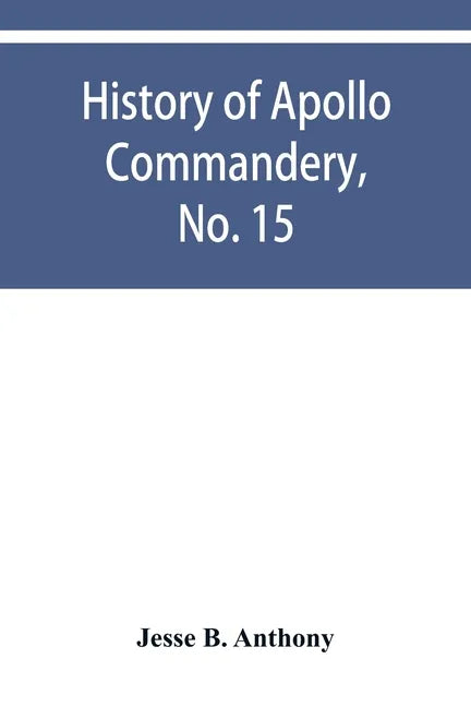 History of Apollo Commandery, No. 15, Knights Templar, Troy, N.Y., 1837-1882 - Paperback