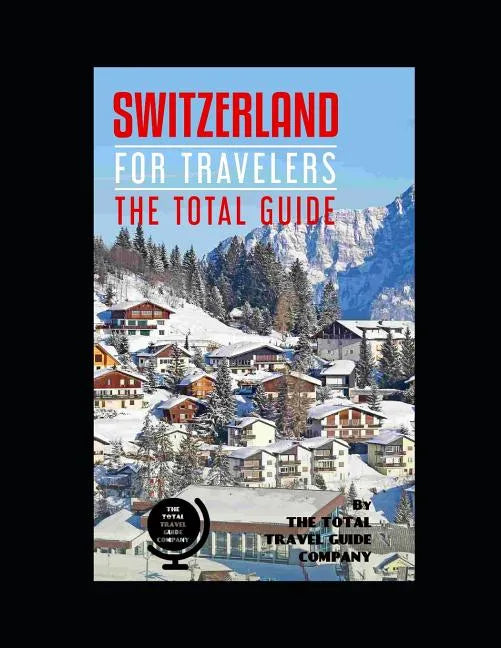 SWITZERLAND FOR TRAVELERS. The total guide: The comprehensive traveling guide for all your traveling needs. By THE TOTAL TRAVEL GUIDE COMPANY - Paperback