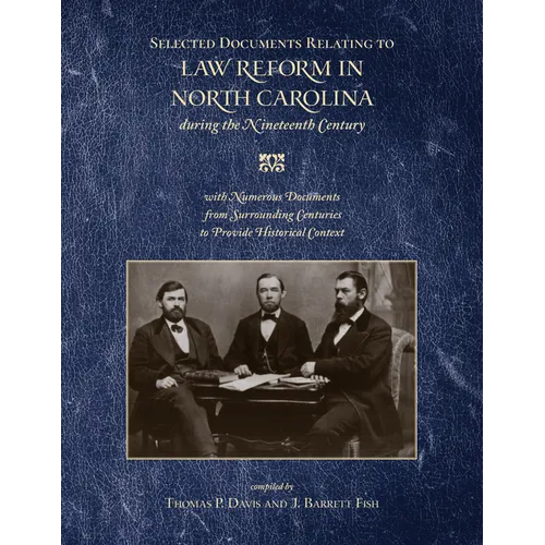 Selected Documents Relating to Law Reform in North Carolina During the Nineteenth Century: With Numerous Documents from Surrounding Centuries to Provi - Paperback