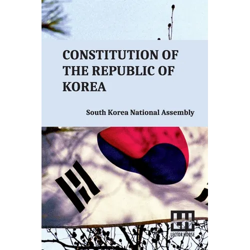 Constitution Of The Republic Of Korea: Including Constitutional Court Act And Act On Special Cases Concerning The Prescription For Public Prosecution - Paperback