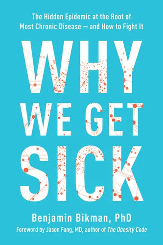 Why We Get Sick: The Hidden Epidemic at the Root of Most Chronic Disease--And How to Fight It - Paperback