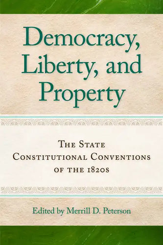 Democracy, Liberty, and Property: The State Constitutional Conventions of the 1820s - Paperback