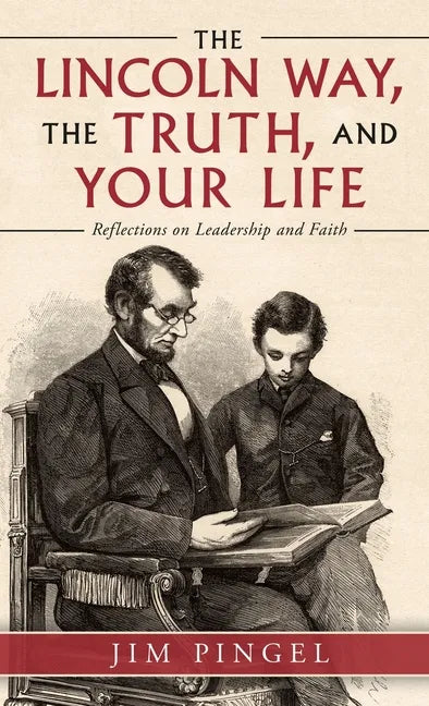 The Lincoln Way, the Truth, and Your Life: Reflections on Leadership and Faith - Hardcover