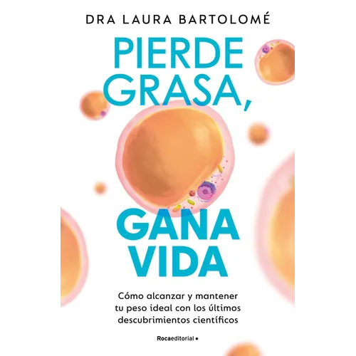 Pierde Grasa, Gana Vida: Cómo Alcanzar Y Mantener Tu Peso Ideal Con Los Últimos Descubrimientos Científicos / Lose Fat, Gain Life - Paperback