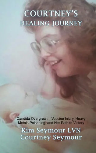 Courtney's Healing Journey: Candida Overgrowth, Vaccine Injury, Heavy Metals Poisoning, and Her Path to Victory - Hardcover