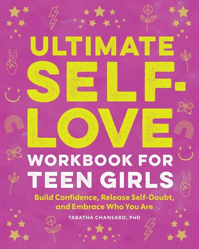 Ultimate Self-Love Workbook for Teen Girls: Build Confidence, Release Self-Doubt, and Embrace Who You Are - Paperback