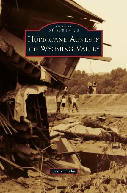 Hurricane Agnes in the Wyoming Valley - Hardcover
