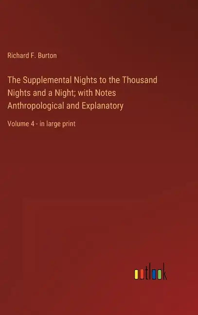 The Supplemental Nights to the Thousand Nights and a Night; with Notes Anthropological and Explanatory: Volume 4 - in large print - Hardcover