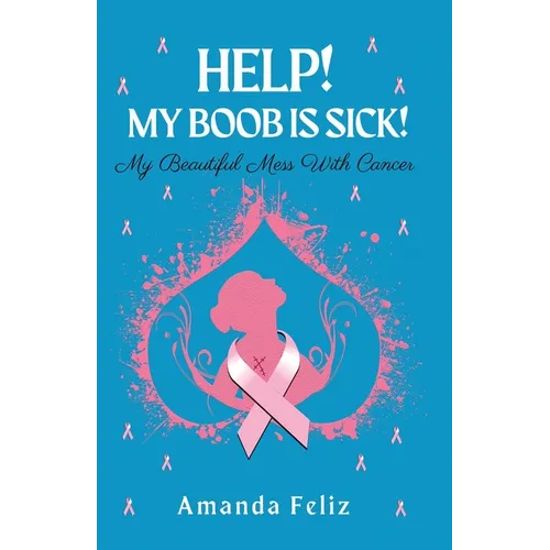 Help! My Boob is Sick!: My Beautiful Mess With Cancer - Paperback