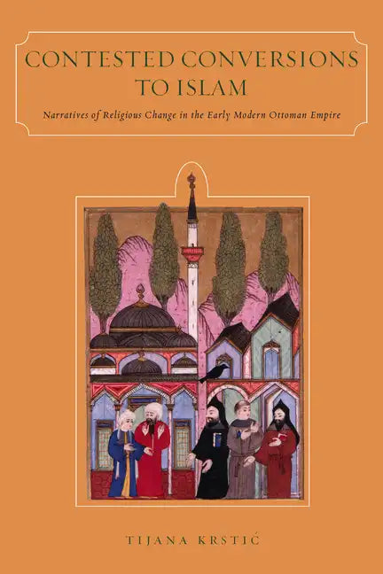 Contested Conversions to Islam: Narratives of Religious Change in the Early Modern Ottoman Empire - Paperback