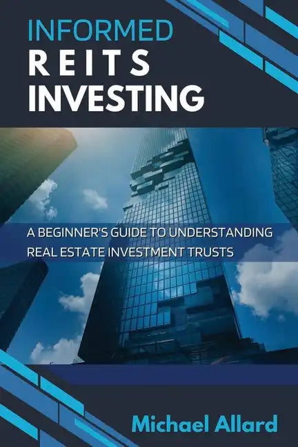 Informed REITs Investing: A Beginner's Guide to Understanding Real Estate Investment Trusts - Paperback