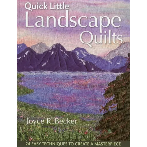 Quick Little Landscape Quilts: 24 Easy Techniques to Create a Materpiece - Paperback