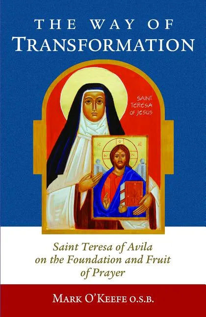 The Way of Transformation: Saint Teresa of Avila on the Foundation and Fruit of Prayer - Paperback