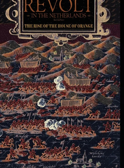 Revolt in the Netherlands: The Rise of the House of Orange 1566-1609 - Hardcover