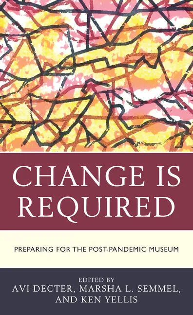 Change Is Required: Preparing for the Post-Pandemic Museum - Hardcover