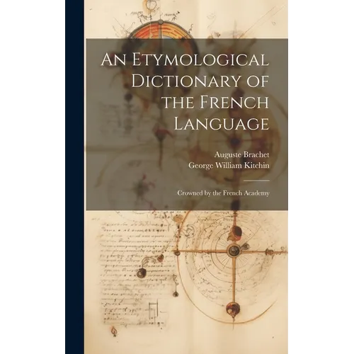 An Etymological Dictionary of the French Language: Crowned by the French Academy - Hardcover