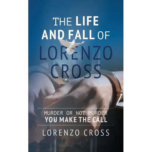 The Life and Fall of Lorenzo Cross: Murder or Not Murder you Make the Call - Paperback