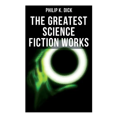 The Greatest Science Fiction Works of Philip K. Dick: Second Variety, the Variable Man, Adjustment Team, the Eyes Have It, the Unreconstructed M... - Paperback