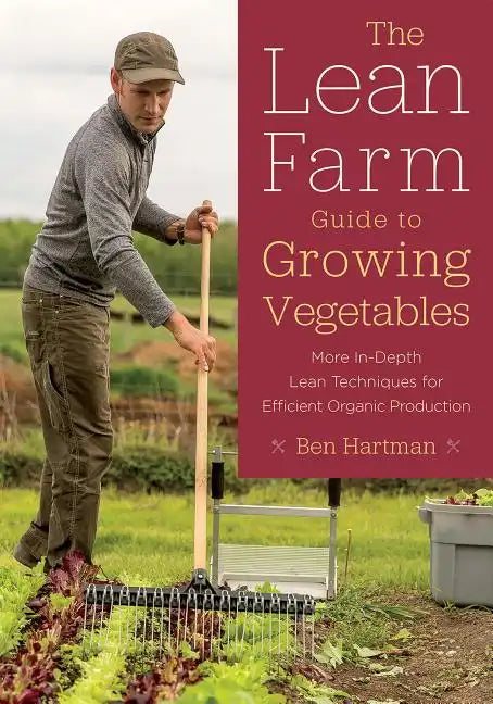 The Lean Farm Guide to Growing Vegetables: More In-Depth Lean Techniques for Efficient Organic Production - Paperback