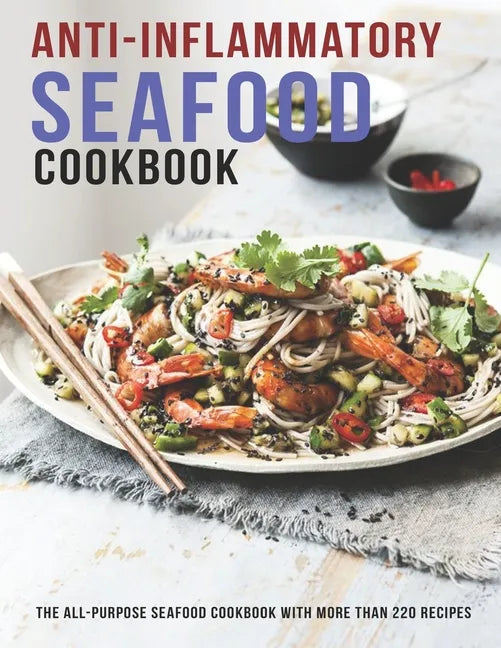 Anti-Inflammatory Seafood Cookbook: The All-Purpose Seafood Cookbook With More Than 220 Recipes - Paperback