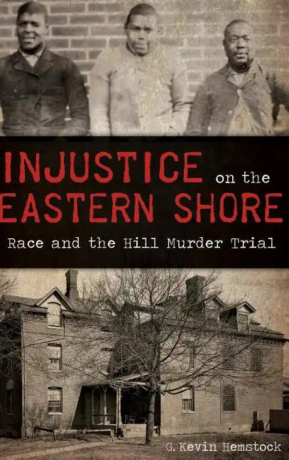 Injustice on the Eastern Shore: Race and the Hill Murder Trial - Hardcover